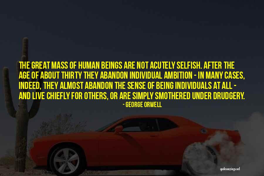 Selfish Human Beings Quotes By George Orwell Selfish Human Beings Quotes By George Orwell