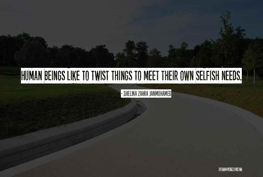 Selfish Human Beings Quotes By Shelina Zahra Janmohamed Selfish Human Beings Quotes By Shelina Zahra Janmohamed