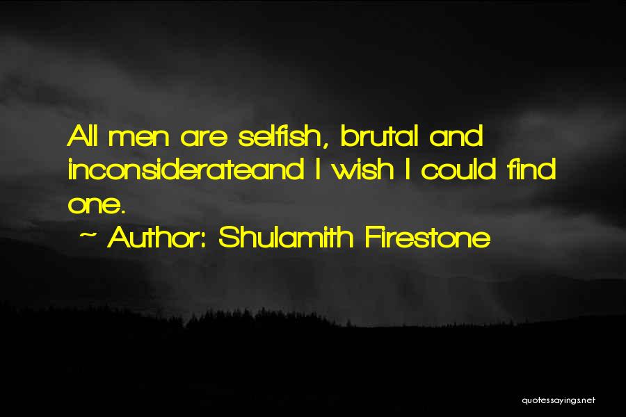 Selfish Inconsiderate Quotes By Shulamith Firestone