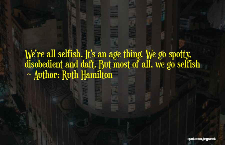 Selfish Quotes By Ruth Hamilton