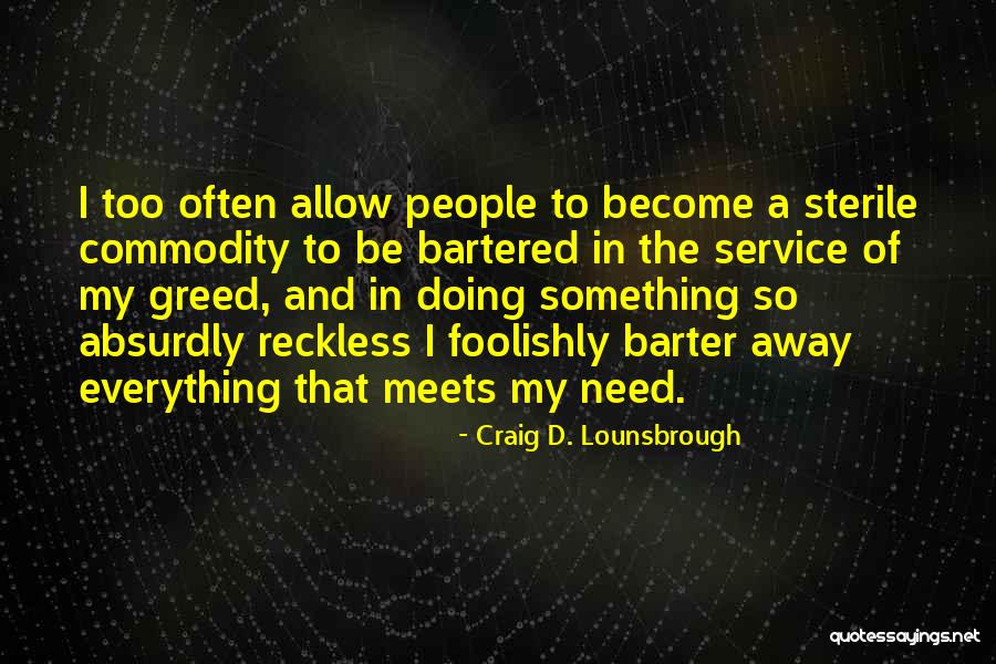 Selfishness And Greed Quotes By Craig D. Lounsbrough Selfishness And Greed Quotes By Craig D. Lounsbrough