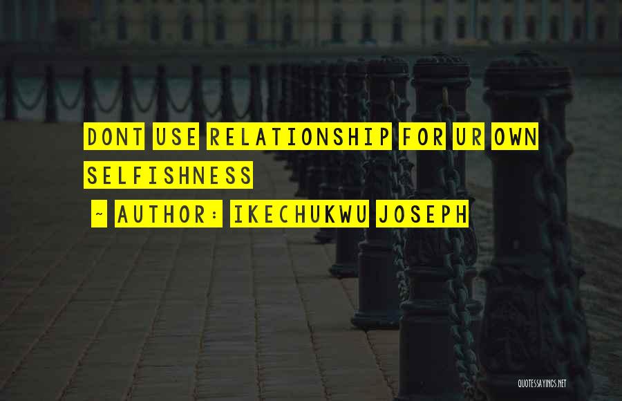Selfishness In A Relationship Quotes By Ikechukwu Joseph