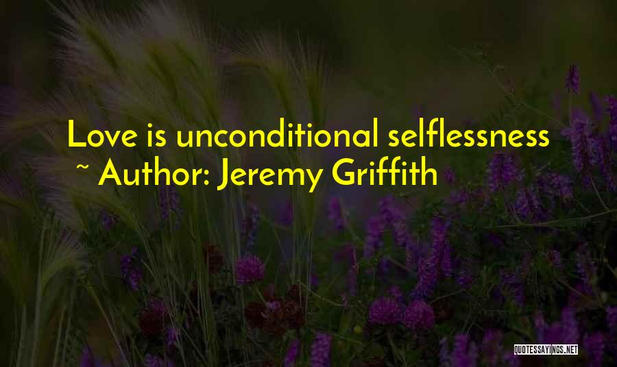 Selflessness Love Quotes By Jeremy Griffith