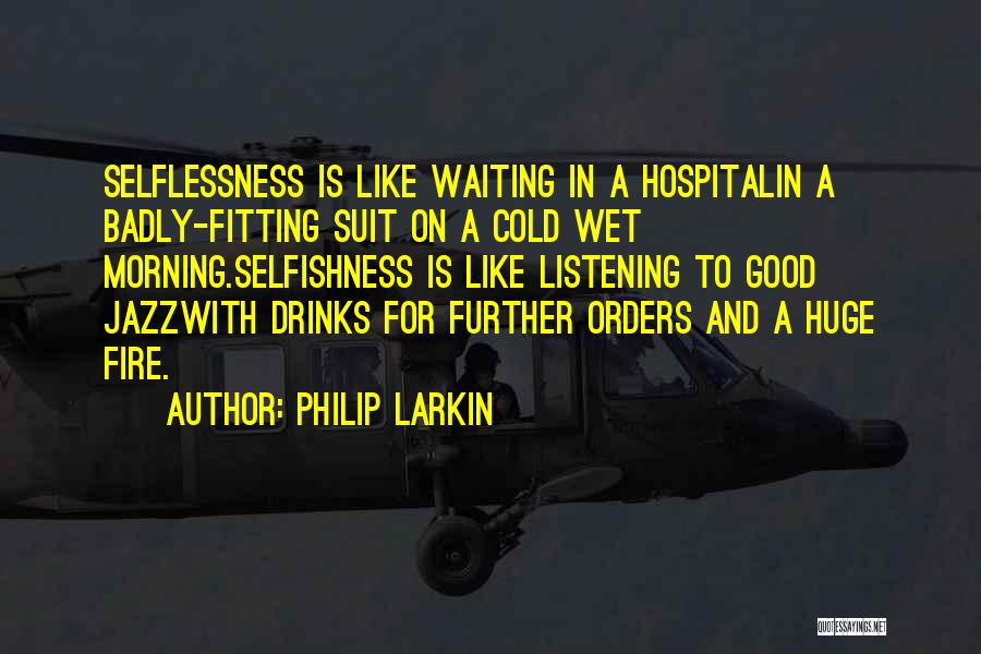 Selflessness Selfishness Quotes By Philip Larkin