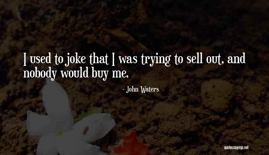 Sell Me Out Quotes By John Waters