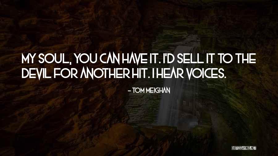 Sell My Soul Quotes By Tom Meighan Sell My Soul Quotes By Tom Meighan