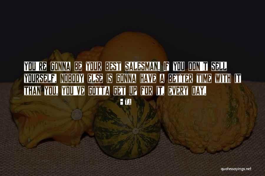 Sell Your Time Quotes By T.I. Sell Your Time Quotes By T.I.