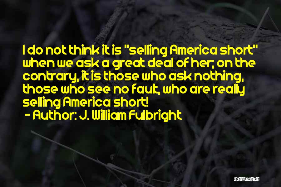 Selling Yourself Short Quotes By J. William Fulbright