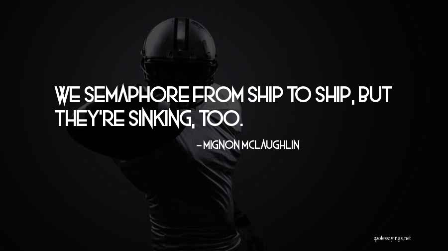 Semaphore Quotes By Mignon McLaughlin Semaphore Quotes By Mignon McLaughlin