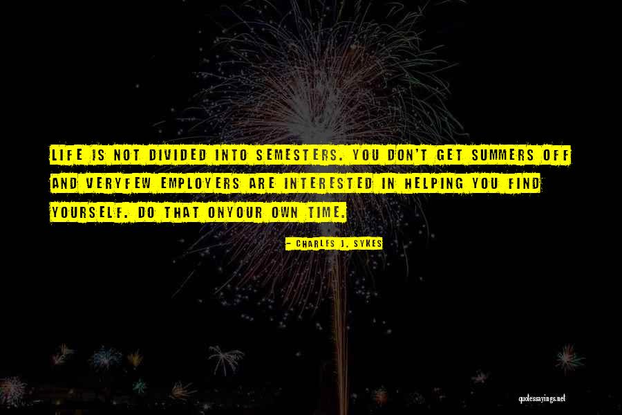 Semesters Quotes By Charles J. Sykes Semesters Quotes By Charles J. Sykes