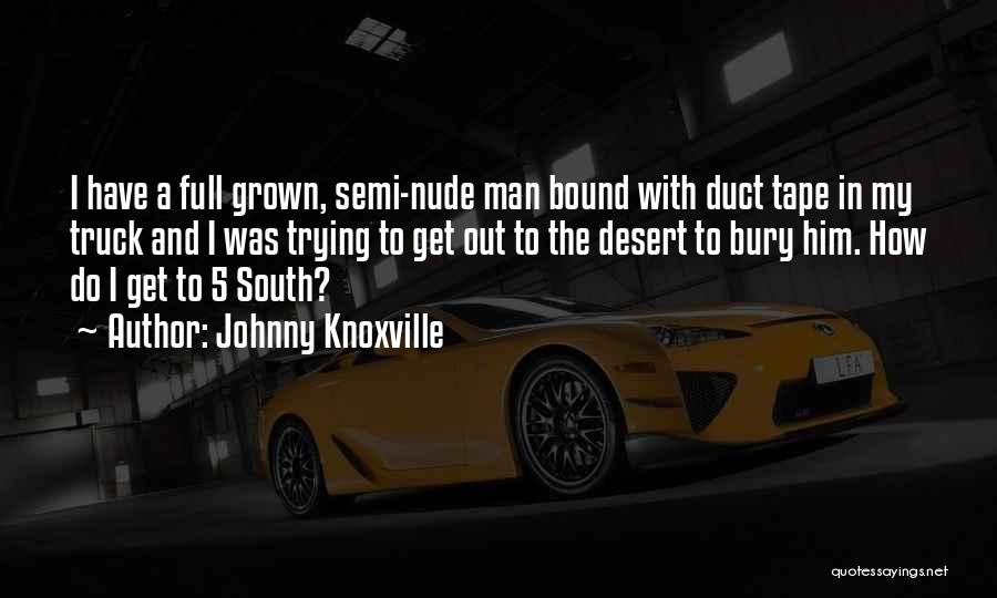 Semi Truck Quotes By Johnny Knoxville