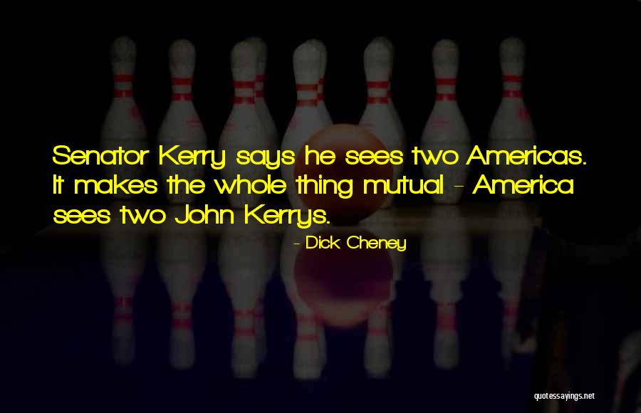 Senator John Kerry Quotes By Dick Cheney