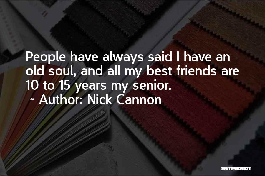 Senior Friends Quotes By Nick Cannon