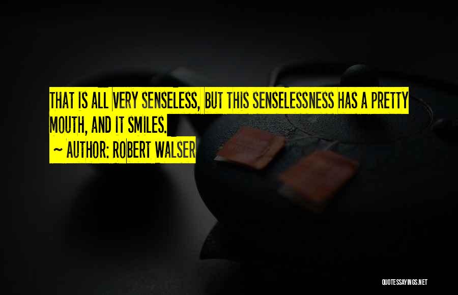 Senselessness Quotes By Robert Walser