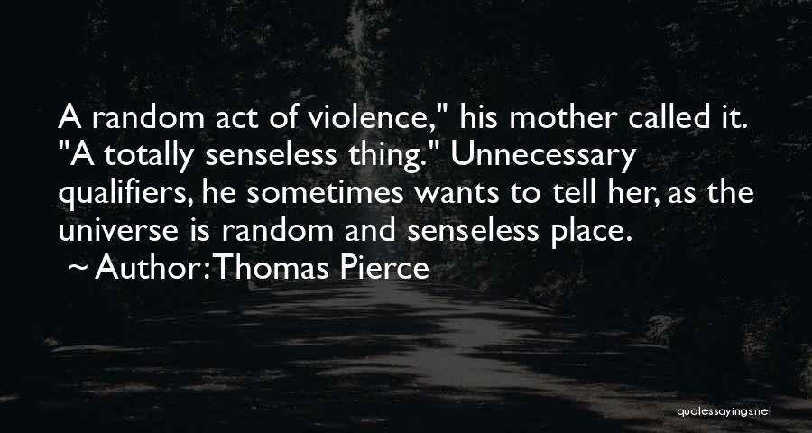 Senselessness Quotes By Thomas Pierce