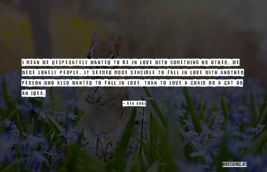 Sensible Love Quotes By Ben Okri Sensible Love Quotes By Ben Okri