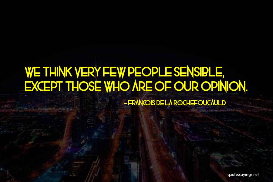 Sensible Thinking Quotes By Francois De La Rochefoucauld Sensible Thinking Quotes By Francois De La Rochefoucauld