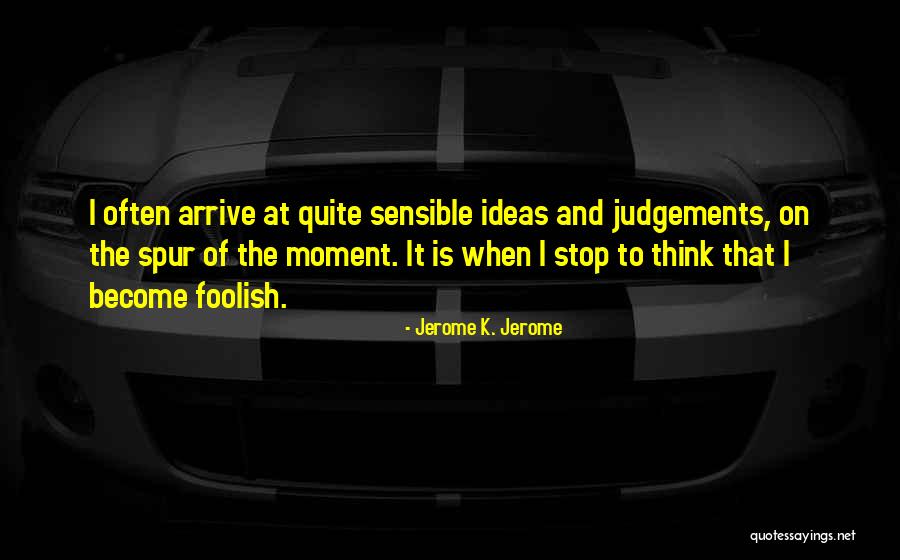 Sensible Thinking Quotes By Jerome K. Jerome Sensible Thinking Quotes By Jerome K. Jerome