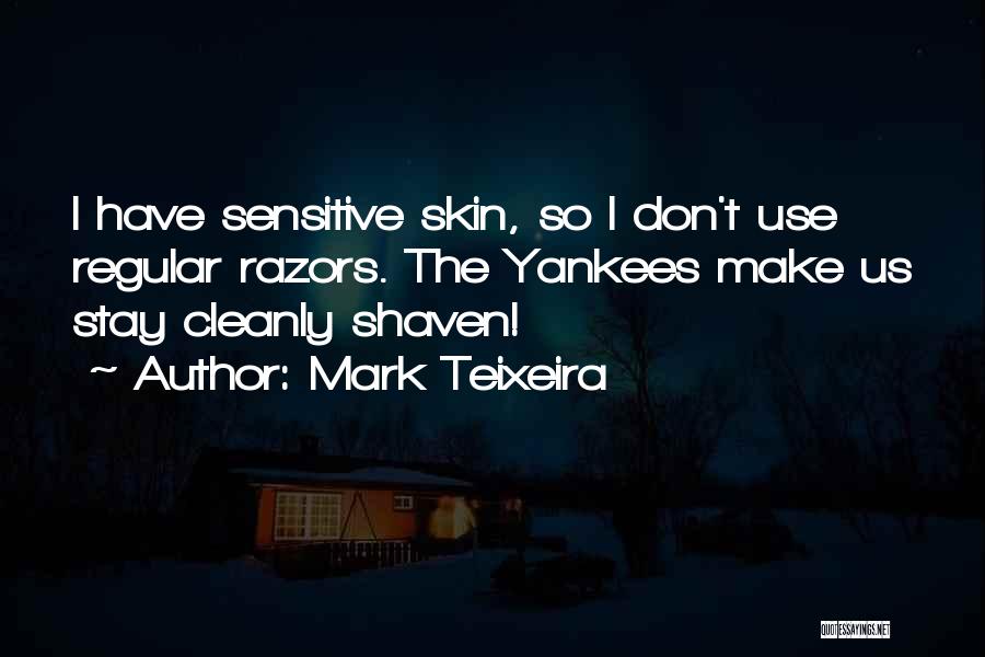 Sensitive Skin Quotes By Mark Teixeira