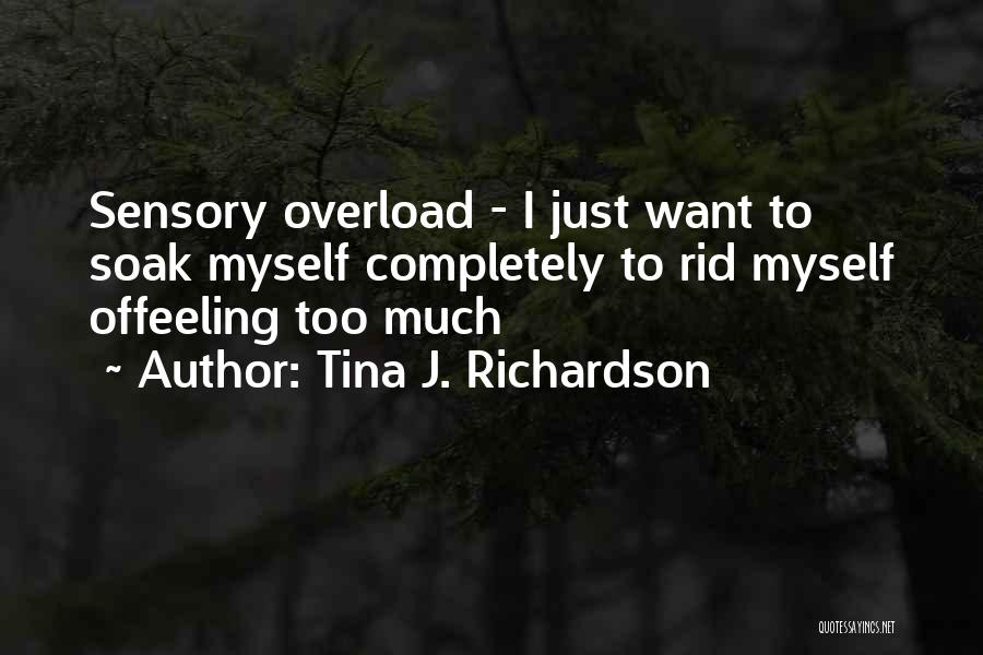 Sensory Overload Quotes By Tina J. Richardson