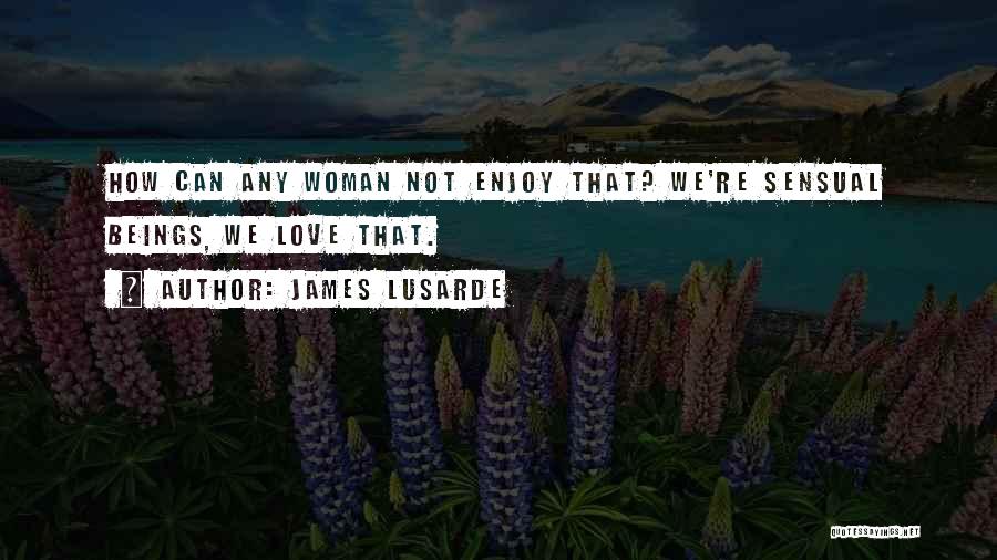 Sensual Woman Quotes By James Lusarde