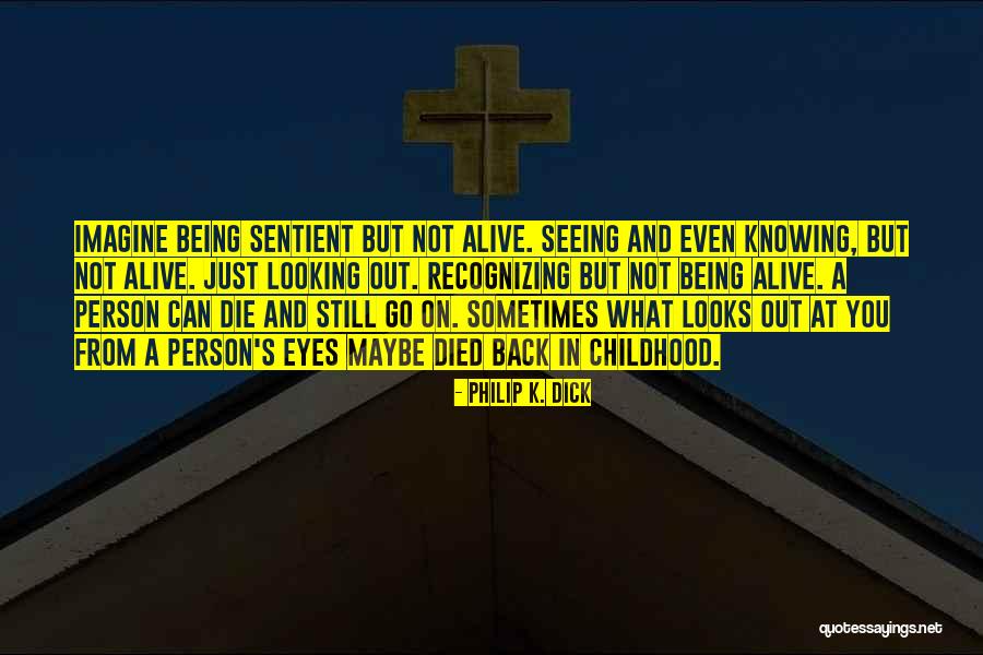 Sentient Being Quotes By Philip K. Dick Sentient Being Quotes By Philip K. Dick