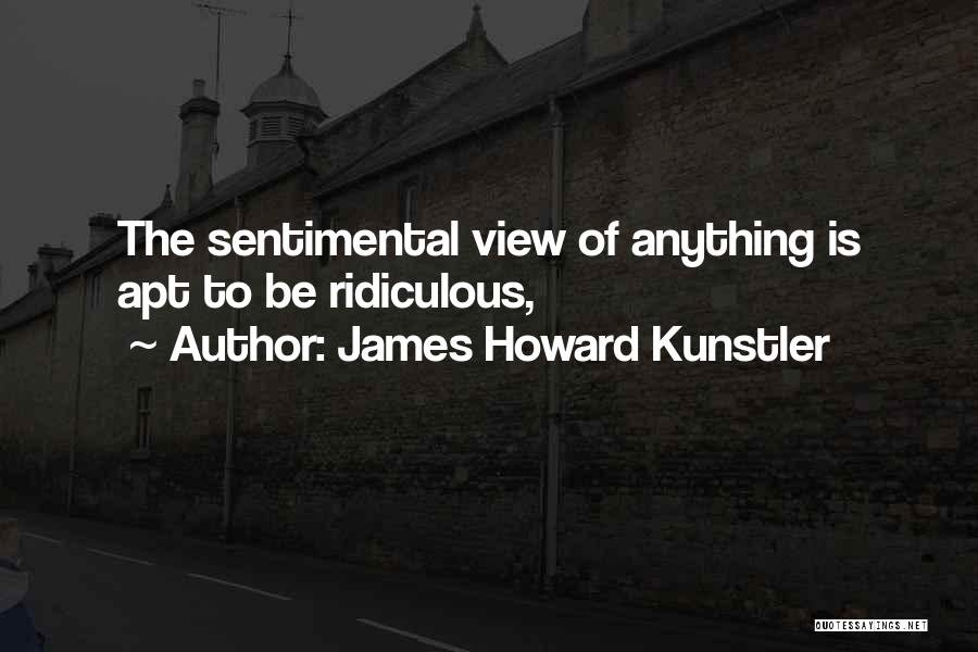 Sentimental Quotes By James Howard Kunstler