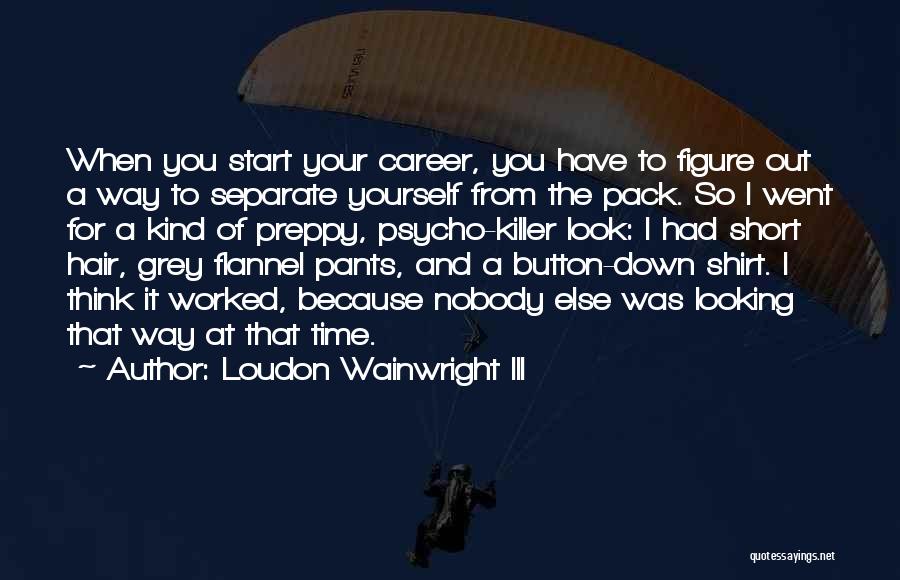 Separate Yourself From The Pack Quotes By Loudon Wainwright III