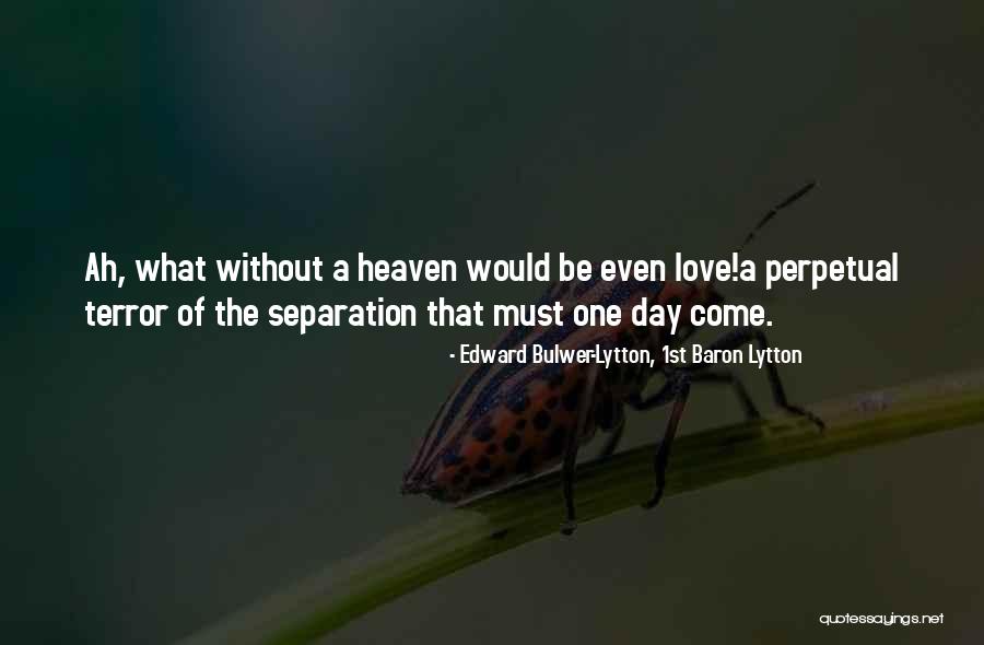 Separation Love Quotes By Edward Bulwer-Lytton, 1st Baron Lytton Separation Love Quotes By Edward Bulwer-Lytton, 1st Baron Lytton