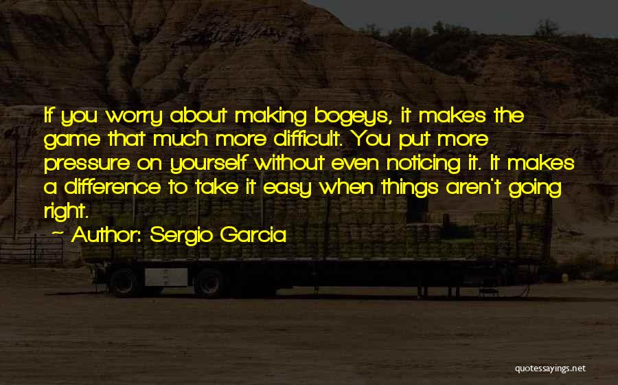 Sergio Garcia Quotes 1742894