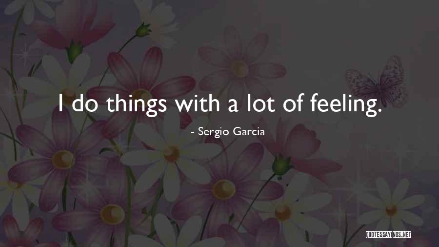 Sergio Quotes By Sergio Garcia Sergio Quotes By Sergio Garcia