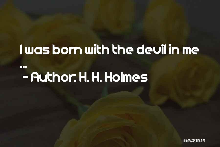 Serial Killer Quotes By H. H. Holmes