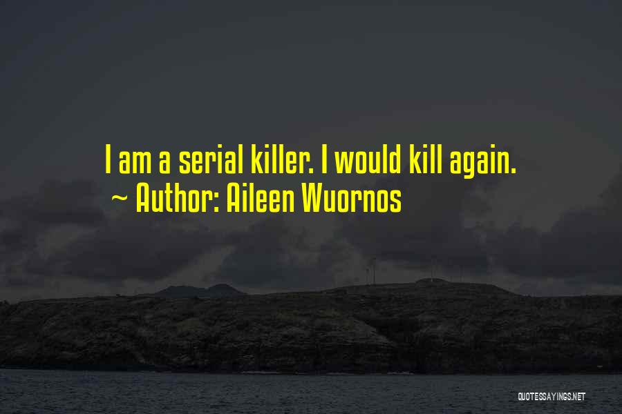 Serial Killers Quotes By Aileen Wuornos