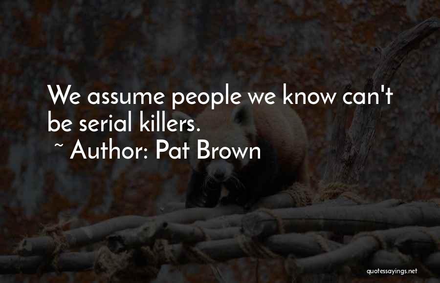 Serial Killers Quotes By Pat Brown