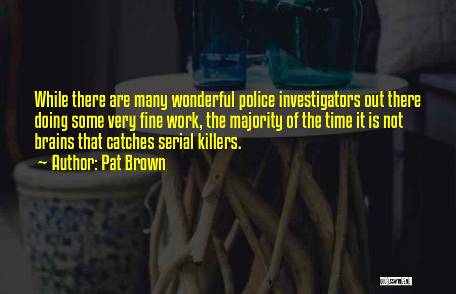 Serial Killers Quotes By Pat Brown