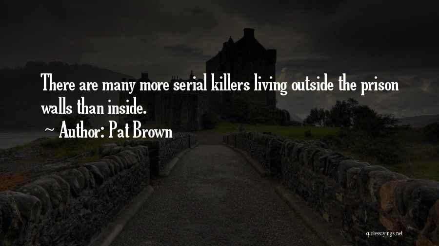 Serial Killers Quotes By Pat Brown