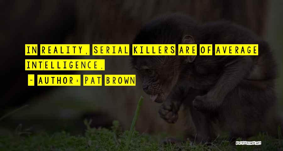 Serial Killers Quotes By Pat Brown