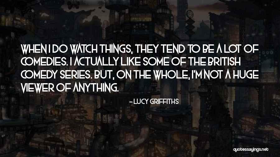 Series That You Must Watch Quotes By Lucy Griffiths Series That You Must Watch Quotes By Lucy Griffiths