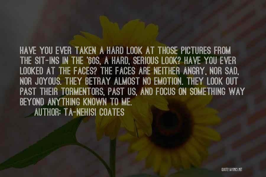 Serious Faces Quotes By Ta-Nehisi Coates