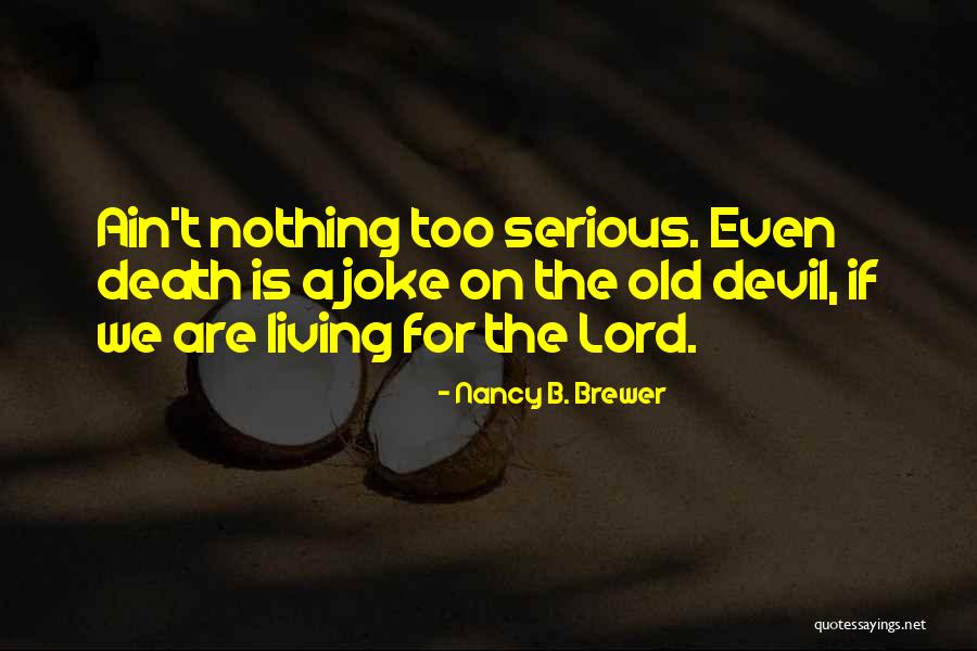 Serious Joke Quotes By Nancy B. Brewer Serious Joke Quotes By Nancy B. Brewer