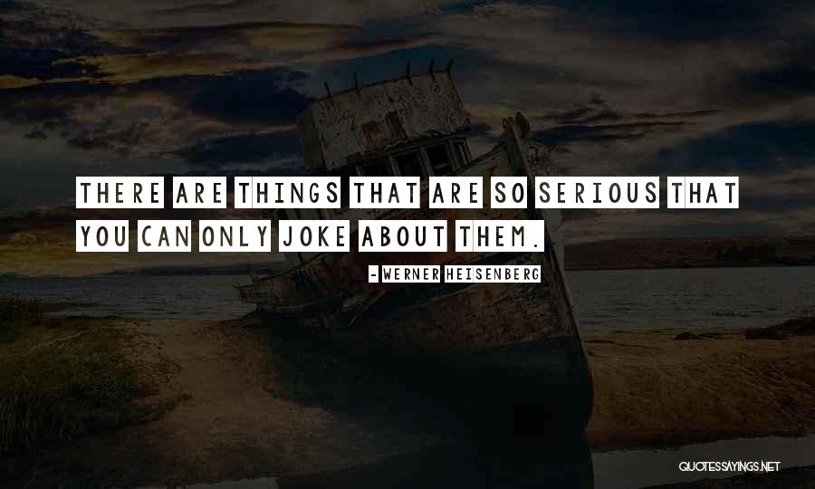 Serious Joke Quotes By Werner Heisenberg Serious Joke Quotes By Werner Heisenberg