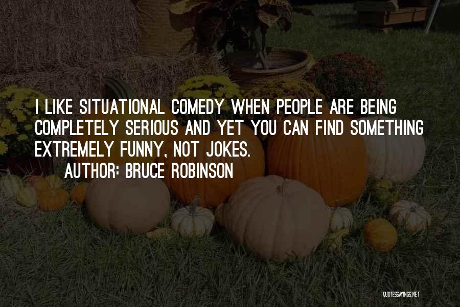 Serious Jokes Quotes By Bruce Robinson