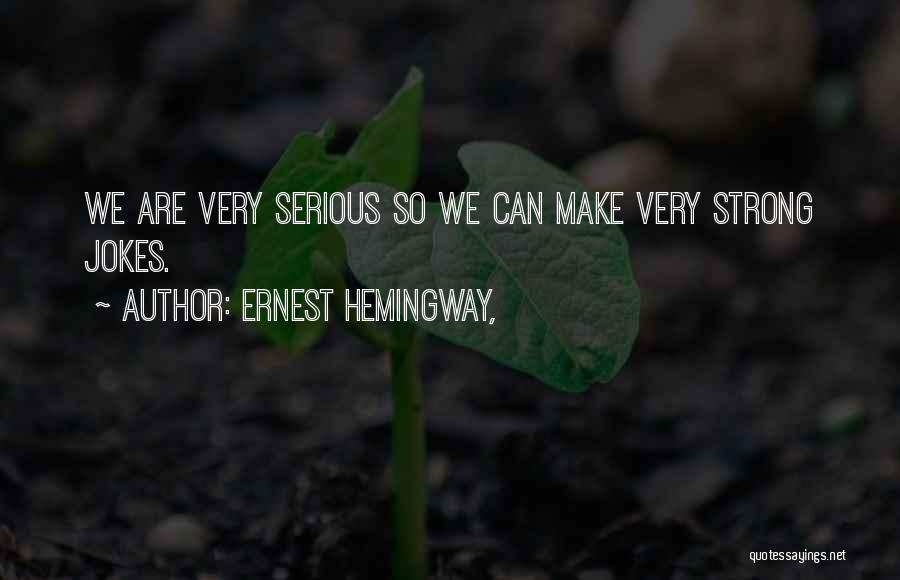 Serious Jokes Quotes By Ernest Hemingway,