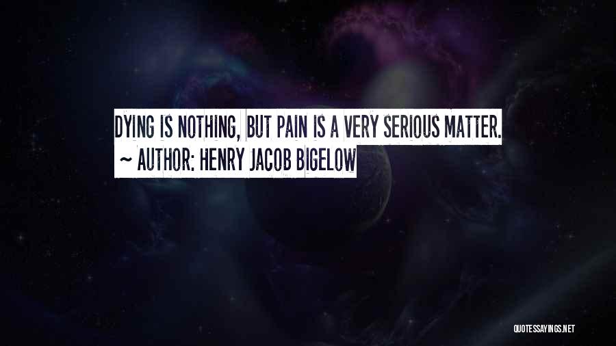 Serious Quotes By Henry Jacob Bigelow