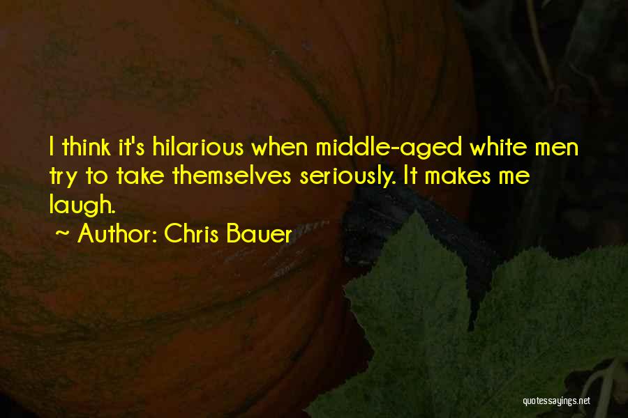 Seriously Hilarious Quotes By Chris Bauer