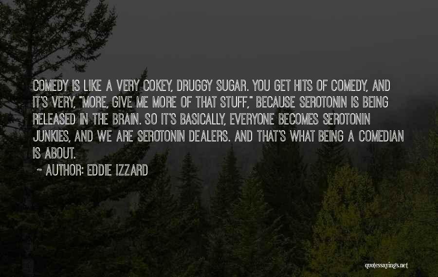 Serotonin Quotes By Eddie Izzard