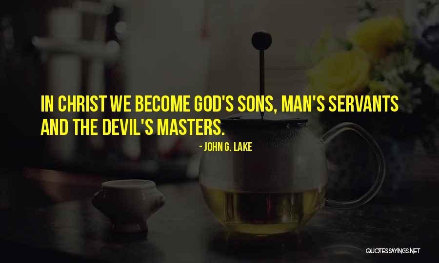 Servants And Masters Quotes By John G. Lake Servants And Masters Quotes By John G. Lake