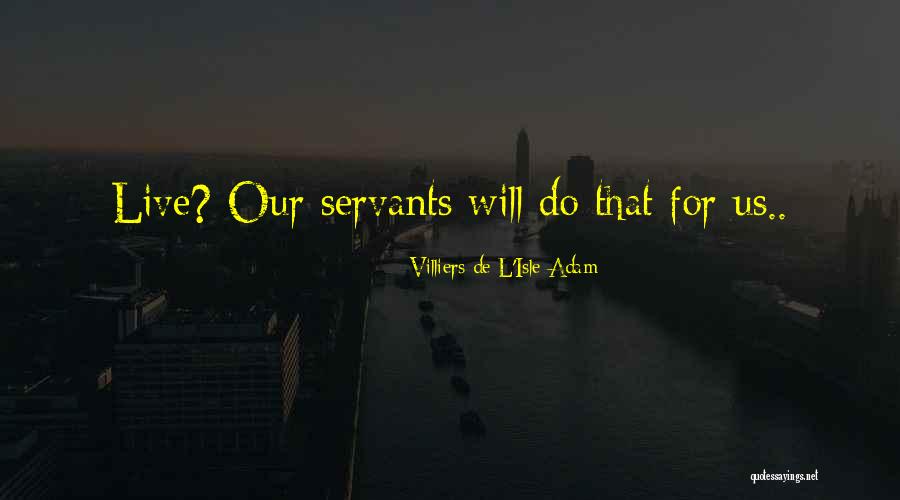 Servants Quotes By Villiers De L'Isle-Adam Servants Quotes By Villiers De L'Isle-Adam
