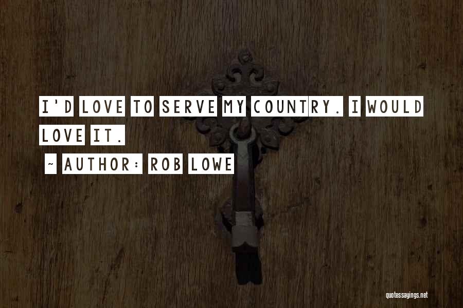 Serve Country Quotes By Rob Lowe