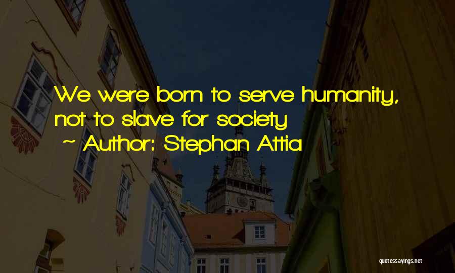 Serve Humanity Quotes By Stephan Attia